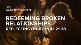 Redeeming Broken Relationships: Reflecting on John 13:21-38 John 13:21-38 King James Version