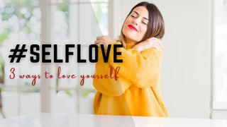 Self-Love: 3 Ways to Love Yourself 1 Corinthians 6:19-20 Amplified Bible