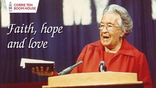 Faith, Hope and Love - Corrie ten Boom Hebrews 11:1-3, 6 New King James Version