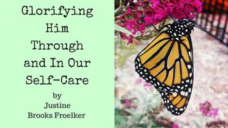 Glorifying Him Through And In Our Self-Care Psalms 19:14 New Century Version