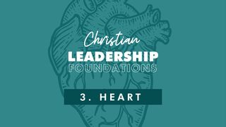 Christian Leadership Foundations 3 - Heart James 3:13-18 The Message
