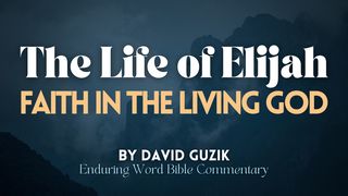 The Life of Elijah: Faith in the Living God 1 Kings 17:7 New International Version