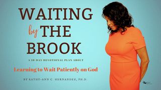 Waiting by the Brook: Learning to Wait Patiently on God 1 Kings 18:20-40 New Living Translation