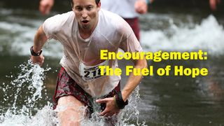 Encouragement: The Fuel of Hope Hebrews 13:7-8 The Message