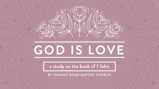 God Is Love: A Study in 1 John 1 John 3:16-20 The Message