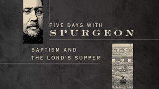 Five Days With Spurgeon: Baptism and the Lord’s Supper Acts 2:38-41 American Standard Version