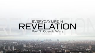 Everyday Life in Revelation: Part 7 Cosmic Wars Revelation 12:5-6 The Message