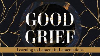 Good Grief Part 4: Learning to Lament in Lamentations Lamentations 3:21-23 New International Version