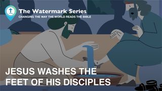 Watermark Gospel | Jesus Washes the Feet of His Disciples John 13:1-20 Amplified Bible