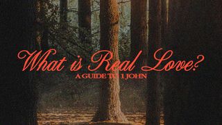 What Is Real Love? A Guide to 1 John 1 John 5:9-15 The Message