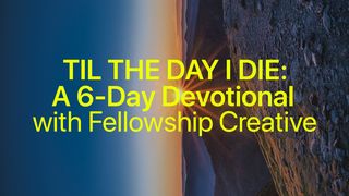 Til the Day I Die: A 6-Day Devotional With Fellowship Creative Luke 8:49-56 The Message