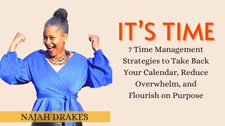 It’s Time: 7 Time Management Strategies to Take Back Your Calendar, Reduce Overwhelm, and Flourish on Purpose a 7-Day Plan by Najah Drakes Isaiah 14:24-27 American Standard Version