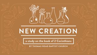 New Creation: A Study in 2 Corinthians 2 Corinthians 4:1-7 New American Standard Bible - NASB 1995
