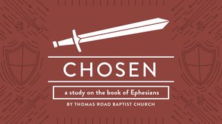 Chosen: A Study in Ephesians Ephesians 6:1-18 King James Version