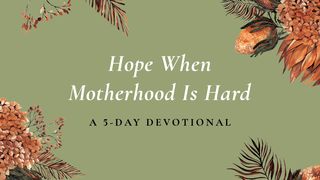 Hope When Motherhood Is Hard: A 5 Day Devotional  John 11:1-16 The Message