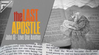 The Last Apostle | John 13: Love One Another John 13:21-38 The Message