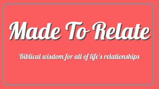 Made to Relate Mark 10:1-31 New International Version