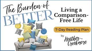 The Burden of Better: Living a Comparison-Free Life 1 Corinthians 4:7-20 The Message
