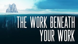 The Work Beneath Your Work James 1:2-4 New Living Translation