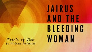 Points of View:  Jairus and the Bleeding Woman Luke 8:43-48 The Passion Translation