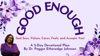 Good Enough: God Sees, Values, Cares, Feels, and Accepts You!  A 5-Day Devotional Plan  by Dr. Peggie Etheredge Johnson  John 11:45-57 American Standard Version