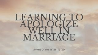 Learning to Apologize Well in Marriage 1 Peter 3:8-12 New American Standard Bible - NASB 1995