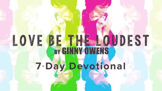 Ginny Owens - Love Be The Loudest - The Overflow Devo Daniel 3:29 Nueva Traducción Viviente