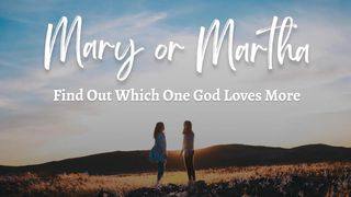 Are You a Mary or Martha? John 11:17-44 New Living Translation