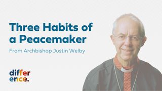 Three Habits of a Peacemaker From Archbishop Justin Welby Genesis 1:26-28 King James Version
