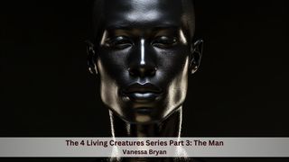 The Four Living Creatures Series Part 3: The Man Revelation 4:8 New Living Translation