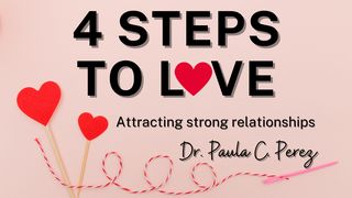 4 Steps Into Love: Attracting Strong Relationships I John 4:7-21 New King James Version