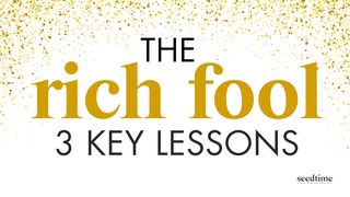 The Parable of the Rich Fool: 3 Key Lessons Matthew 6:19-34 New Century Version