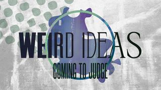 Weird Ideas: Coming to Judge Luke 12:1-34 King James Version