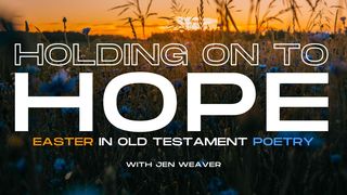 Holding on to Hope: Easter in Old Testament Poetry Isaiah 25:1-10 The Message