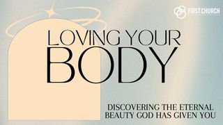 Loving Your Body: Discovering Eternal Beauty Romans 8:5-11 The Message