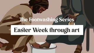 The Footwashing Series: Easter Week John 13:1-5 New International Version
