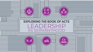 Exploring the Book of Acts: Leadership as Servanthood Acts of the Apostles 20:17-38 New Living Translation