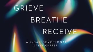 Grieve, Breathe, Receive by Steve Carter John 13:1-17 The Passion Translation
