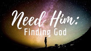Need Him: Finding God Mark 8:38 The Message
