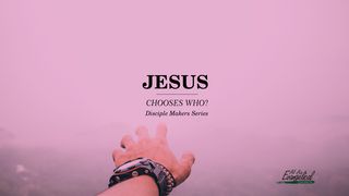 Jesus Chooses Who?—Disciple Makers Series #3 Matthew 4:23 New King James Version