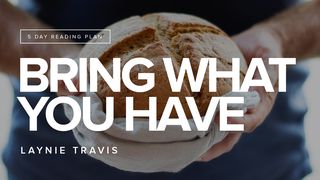 Bring What You Have John 6:1-21 The Message