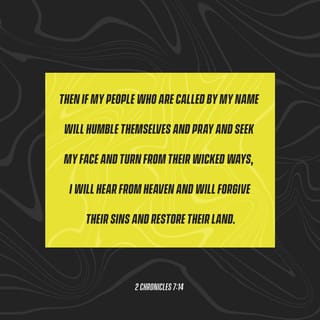 2 Chronicles 7:14 - Then if my people, who are called by my name, will humble themselves, if they will pray and seek me and stop their evil ways, I will hear them from heaven. I will forgive their sin, and I will heal their land.