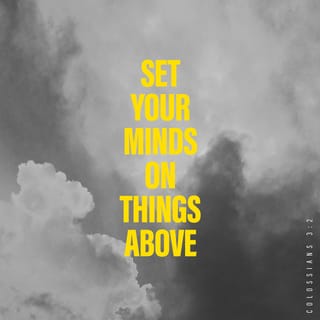 Colossians 3:2 - Think only about the things in heaven, not the things on earth.