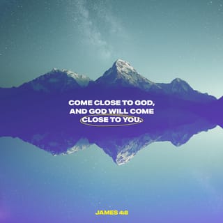 James 4:8 - Come near to God, and God will come near to you. You sinners, clean sin out of your lives. You who are trying to follow God and the world at the same time, make your thinking pure.
