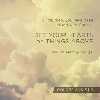 Colossians 3:2-3 - Set your mind on things above, not on things on the earth. For you died, and your life is hidden with Christ in God.
