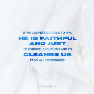 1 John 1:8-10 - If we say we have no sin, we deceive ourselves, and the truth is not in us. If we confess our sins, he is faithful and just to forgive us our sins and to cleanse us from all unrighteousness. If we say we have not sinned, we make him a liar, and his word is not in us.