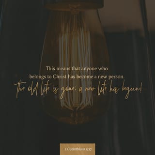 2 Corinthians 5:17 - If anyone belongs to Christ, there is a new creation. The old things have gone; everything is made new!