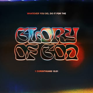 I Corinthians 10:31 - Therefore, whether you eat or drink, or whatever you do, do all to the glory of God.