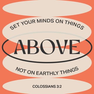 Colossians 3:2-3 - Set your minds on things that are above, not on things that are on earth. For you have died, and your life is hidden with Christ in God.