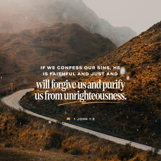 1 John 1:8-10 - If we say we have no sin, we deceive ourselves, and the truth is not in us. If we confess our sins, he is faithful and just to forgive us our sins and to cleanse us from all unrighteousness. If we say we have not sinned, we make him a liar, and his word is not in us.